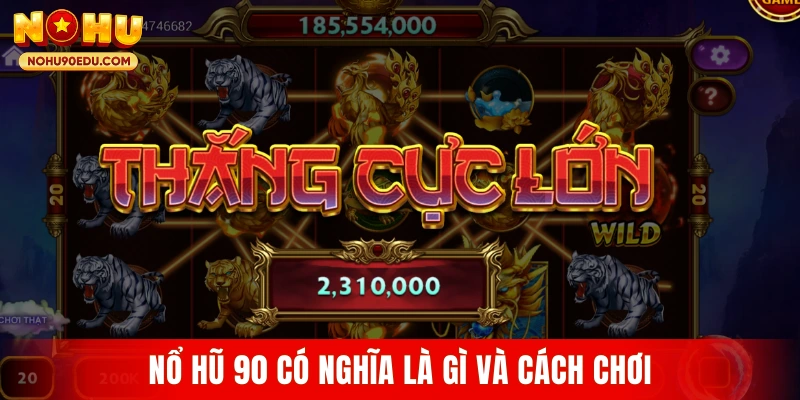 Nổ hũ 90 có nghĩa là gì và cách chơi